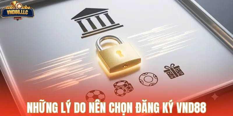 Điểm danh những lý do nên chọn đăng ký VND88