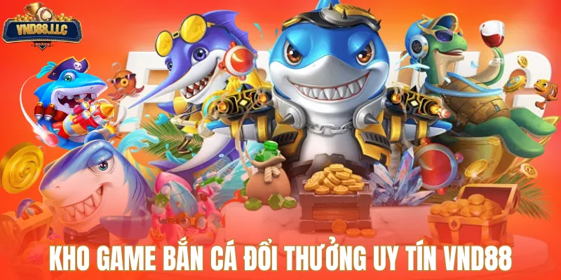 Kho game bắn cá đổi thưởng uy tín VND88