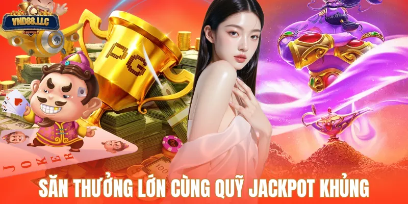 Săn thưởng lớn cùng quỹ jackpot khủng
