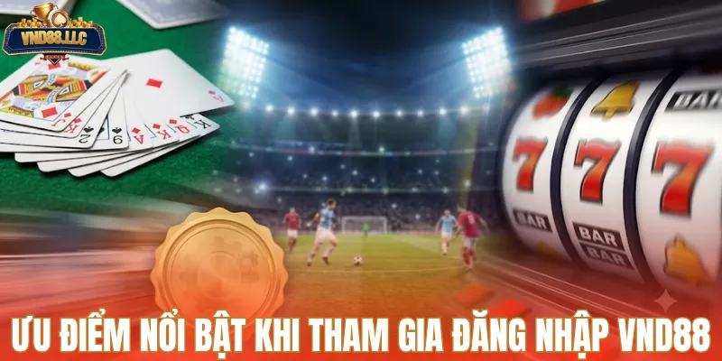 Ưu điểm nổi bật khi tham gia đăng nhập VND88